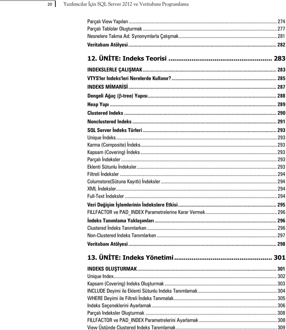 .. 290 Nonclustered Indeks... 291 SQL Server ndeks Türleri... 293 Unique ndeks... 293 Karma (Composite) ndeks... 293 Kapsam (Covering) ndeks... 293 Parçal ndeksler... 293 Eklenti Sütunlu ndeksler.