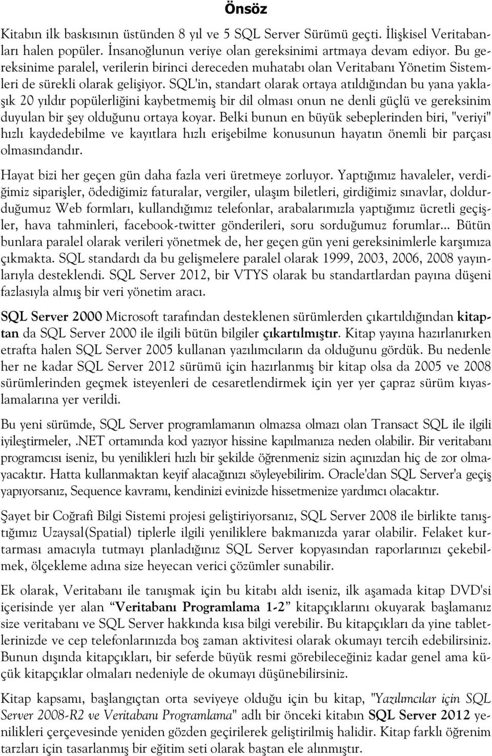 SQL'in, standart olarak ortaya atldndan bu yana yakla- k 20 yldr popülerliini kaybetmemi bir dil olmas onun ne denli güçlü ve gereksinim duyulan bir ey olduunu ortaya koyar.