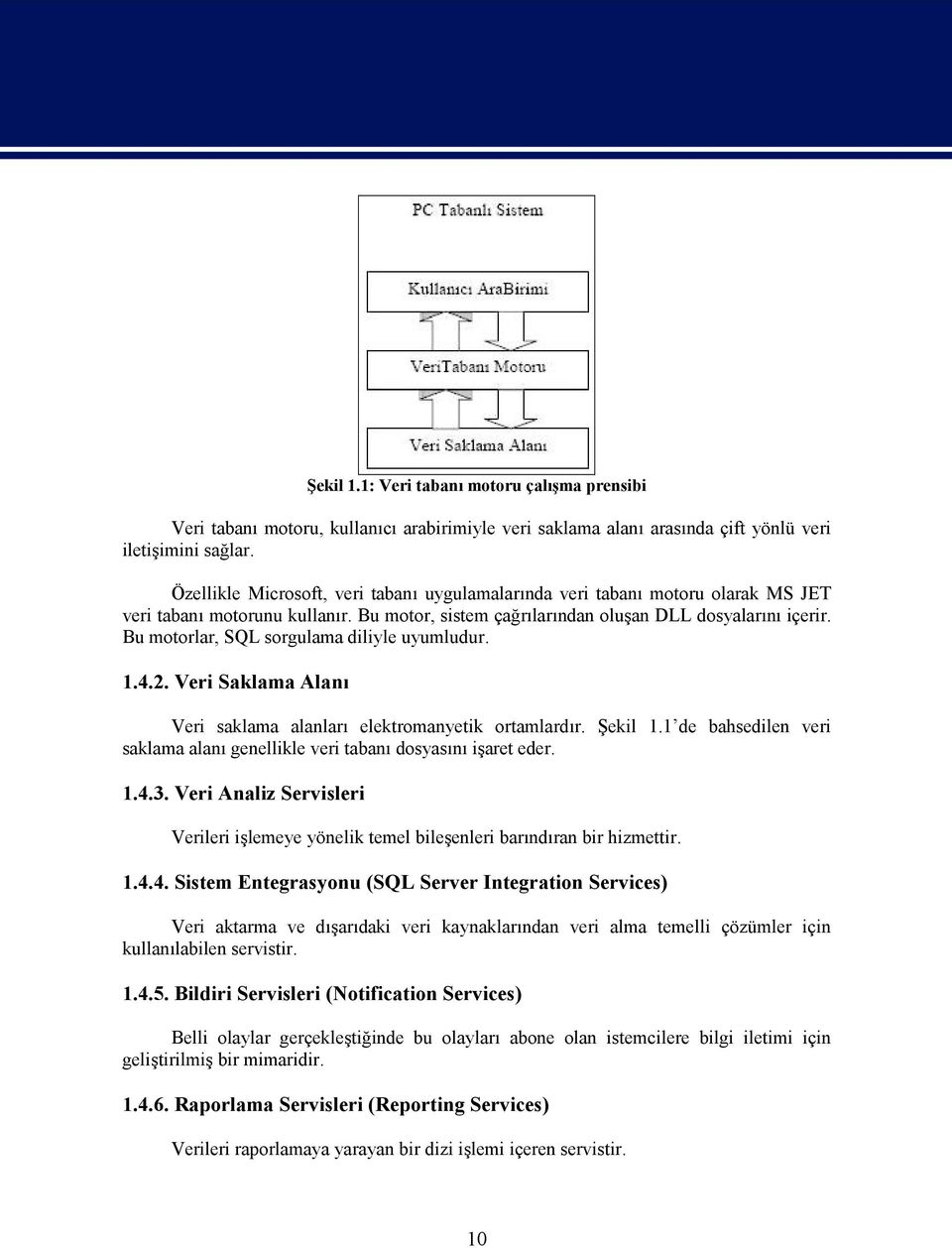 Bu motorlar, SQL sorgulama diliyle uyumludur. 1.4.2. Veri Saklama Alanı Veri saklama alanları elektromanyetik ortamlardır. Şekil 1.