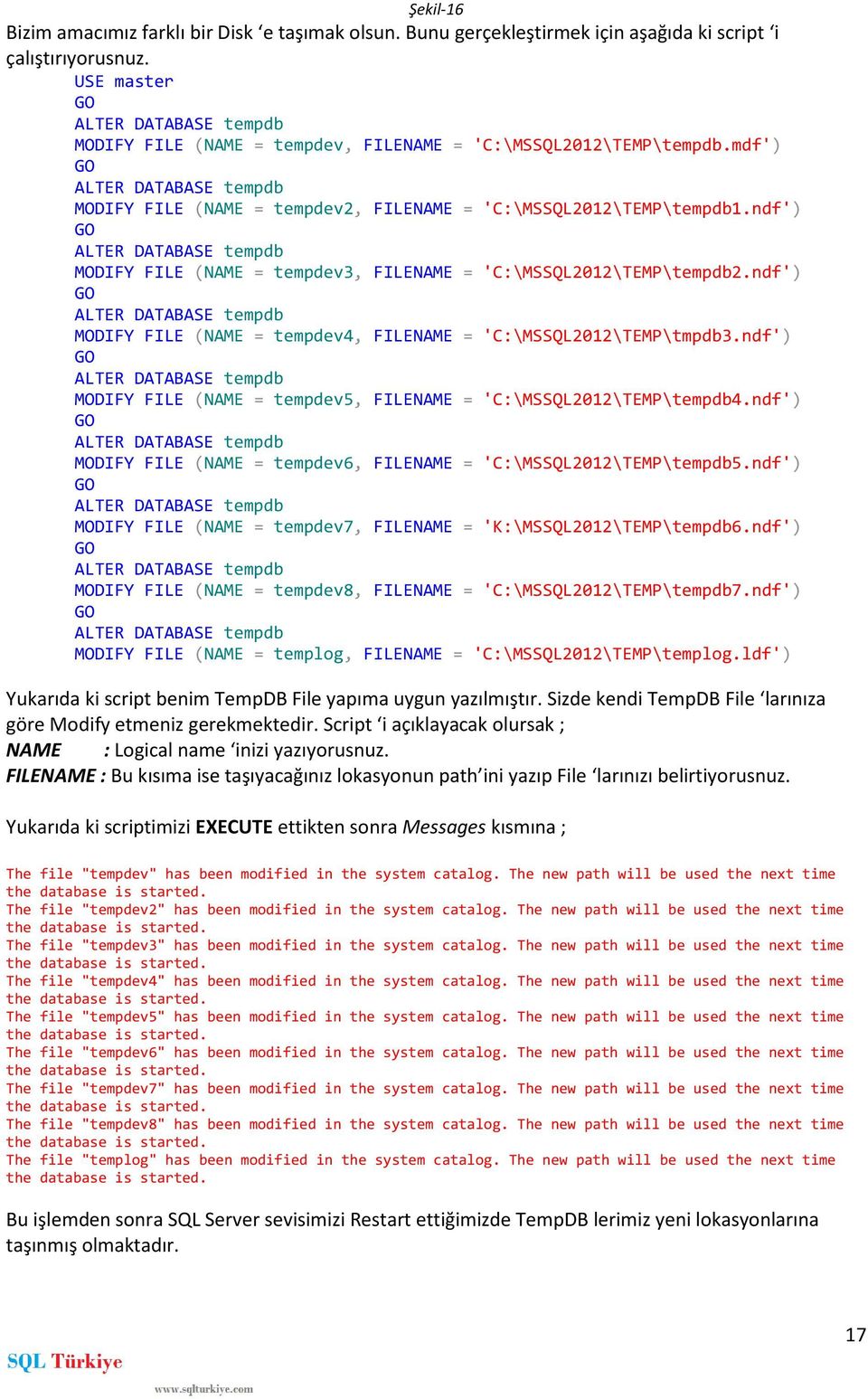 ndf') ALTER DATABASE tempdb MODIFY FILE (NAME = tempdev3, FILENAME = 'C:\MSSQL2012\TEMP\tempdb2.ndf') ALTER DATABASE tempdb MODIFY FILE (NAME = tempdev4, FILENAME = 'C:\MSSQL2012\TEMP\tmpdb3.