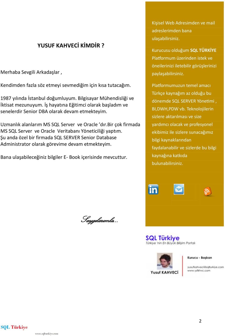 bir çok firmada MS SQL Server ve Oracle Veritabanı Yöneticiliği yaptım. Şu anda özel bir firmada SQL SERVER Senior Database Administrator olarak görevime devam etmekteyim.