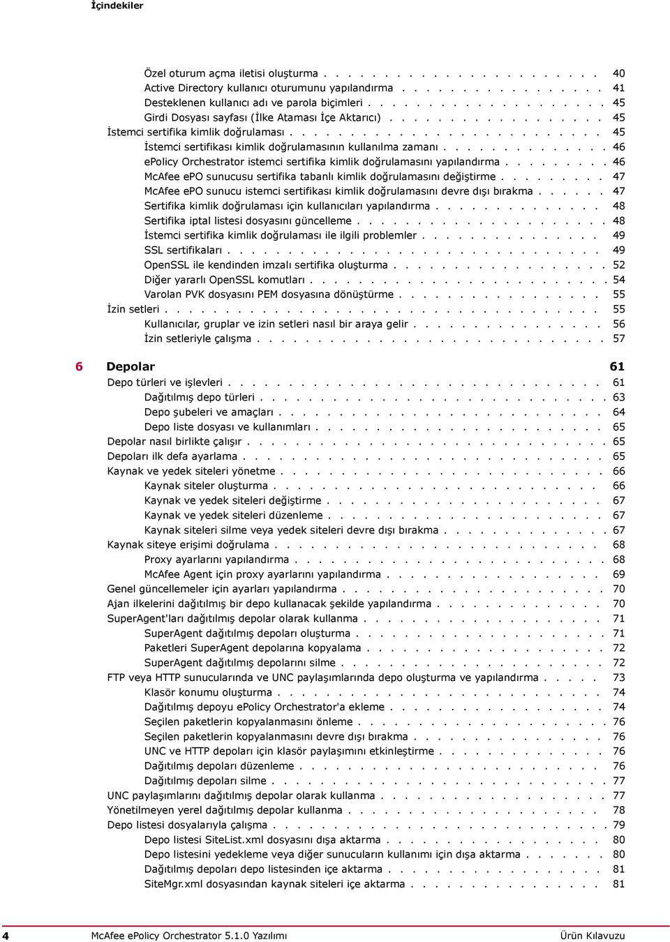 ............. 46 epolicy Orchestrator istemci sertifika kimlik doğrulamasını yapılandırma......... 46 McAfee epo sunucusu sertifika tabanlı kimlik doğrulamasını değiştirme.