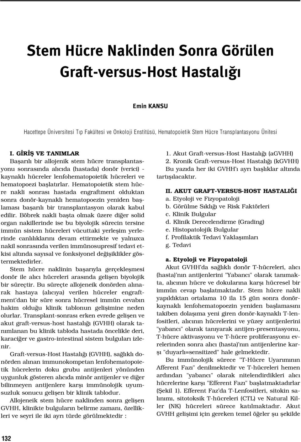 Hematopoietik stem hücre nakli sonras hastada engraftment olduktan sonra donör-kaynakl hematopoezin yeniden bafllamas baflar l bir transplantasyon olarak kabul edilir.