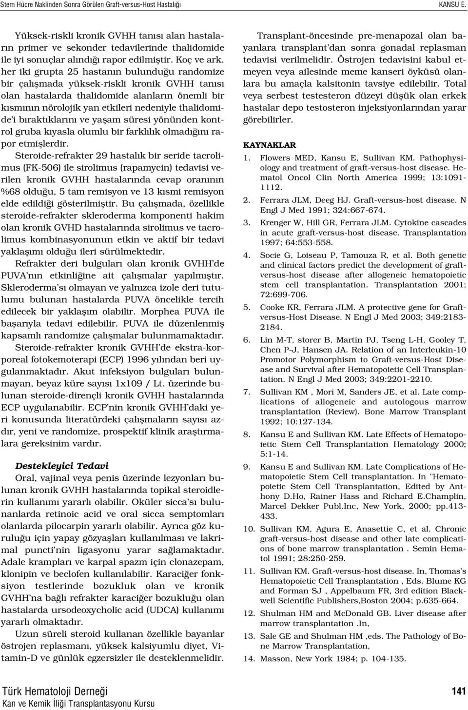 her iki grupta 25 hastan n bulundu u randomize bir çal flmada yüksek-riskli kronik GVHH tan s olan hastalarda thalidomide alanlar n önemli bir k sm n n nörolojik yan etkileri nedeniyle thalidomide i