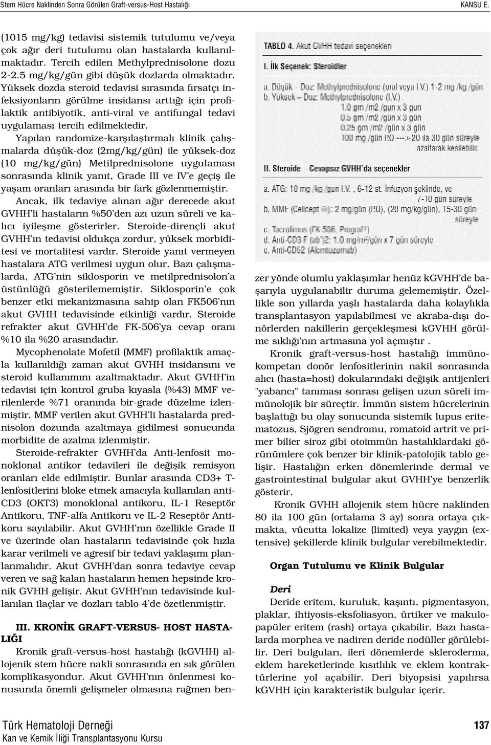 Yüksek dozda steroid tedavisi s ras nda f rsatç infeksiyonlar n görülme insidans artt için profilaktik antibiyotik, anti-viral ve antifungal tedavi uygulamas tercih edilmektedir.