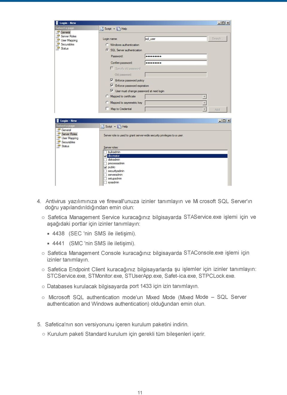 exe işlemi için ve aşağıdaki portlar için izinler tanımlayın: 4438 (SEC 'nin SMS ile iletişimi). 4441 (SMC 'nin SMS ile iletişimi). o Safetica Management Console kuracağınız bilgisayarda STAConsole.