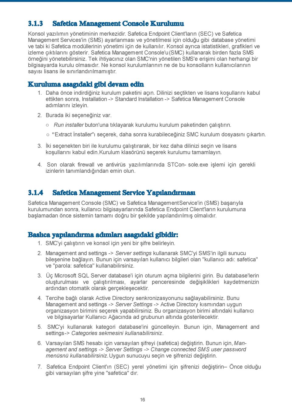 kullanılır. Konsol ayrıca istatistikleri, grafikleri ve izleme çıktılarını gösterir. Safetica Management Console'u(SMC) kullanarak birden fazla SMS örneğini yönetebilirsiniz.