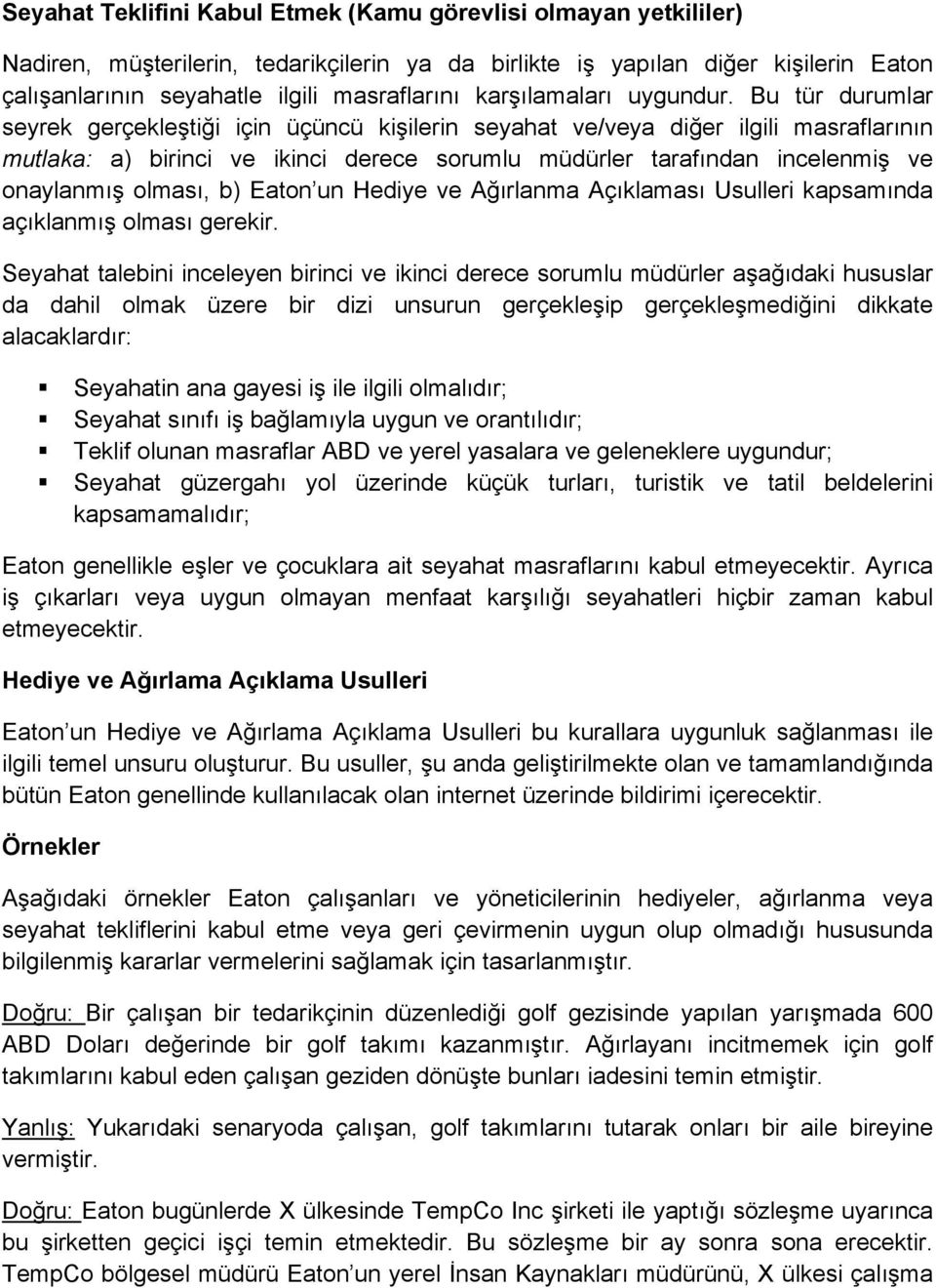 Bu tür durumlar seyrek gerçekleştiği için üçüncü kişilerin seyahat ve/veya diğer ilgili masraflarının mutlaka: a) birinci ve ikinci derece sorumlu müdürler tarafından incelenmiş ve onaylanmış olması,