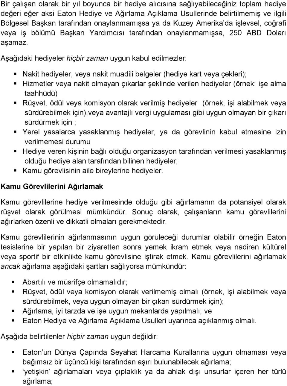 Aşağıdaki hediyeler hiçbir zaman uygun kabul edilmezler: Nakit hediyeler, veya nakit muadili belgeler (hediye kart veya çekleri); Hizmetler veya nakit olmayan çıkarlar şeklinde verilen hediyeler