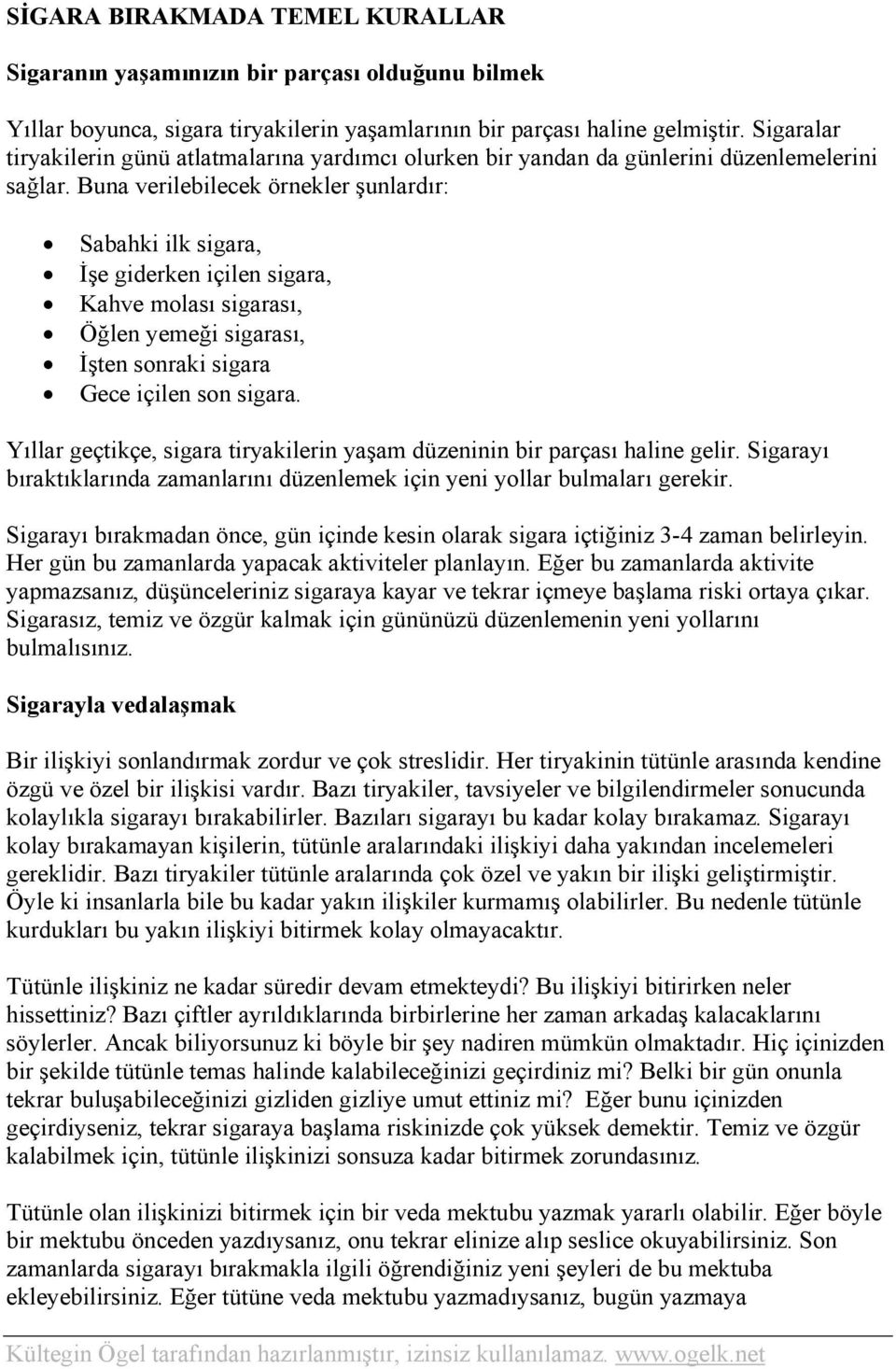 Buna verilebilecek örnekler şunlardır: Sabahki ilk sigara, İşe giderken içilen sigara, Kahve molası sigarası, Öğlen yemeği sigarası, İşten sonraki sigara Gece içilen son sigara.