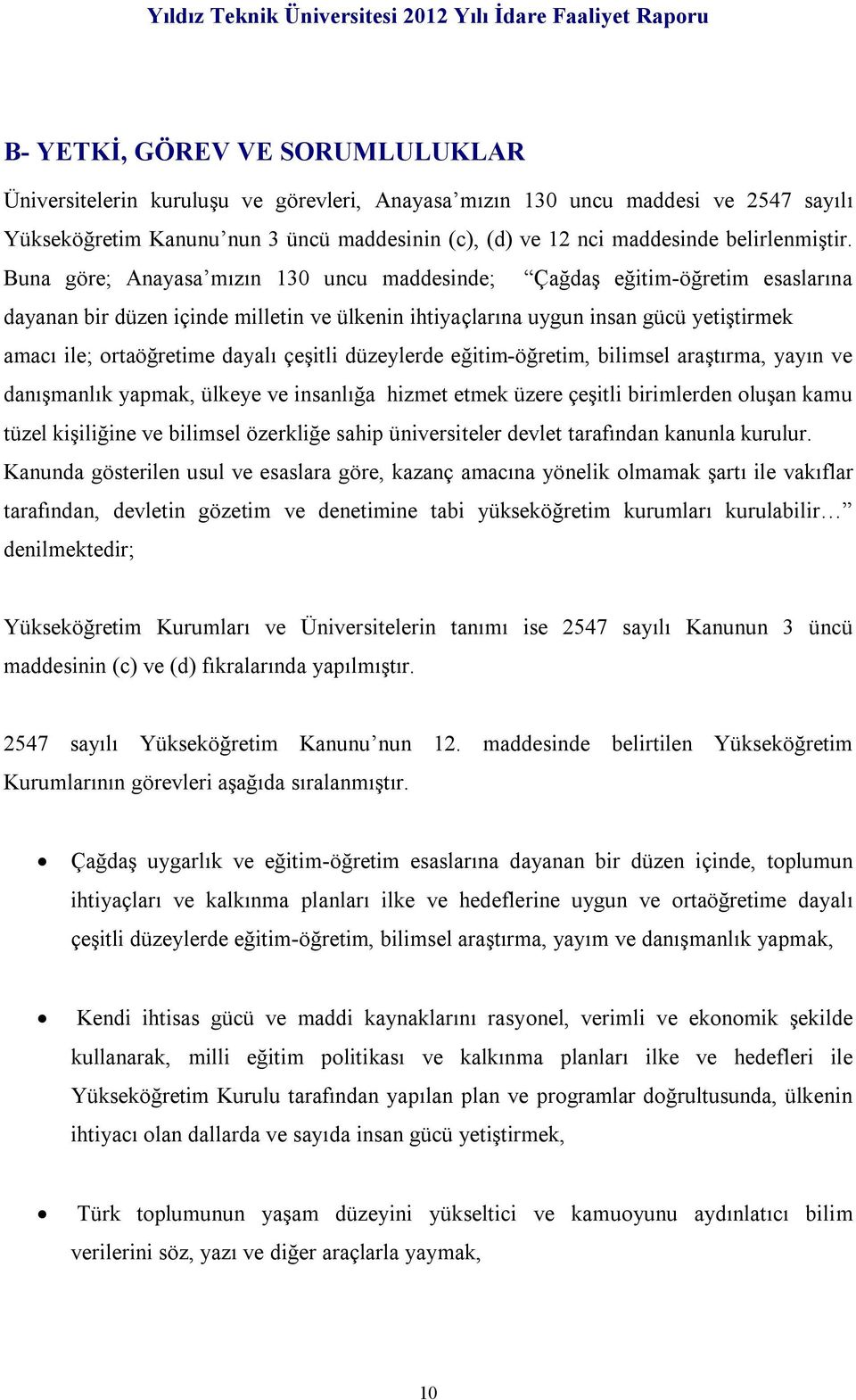 Buna göre; Anayasa mızın 130 uncu maddesinde; Çağdaş eğitim-öğretim esaslarına dayanan bir düzen içinde milletin ve ülkenin ihtiyaçlarına uygun insan gücü yetiştirmek amacı ile; ortaöğretime dayalı