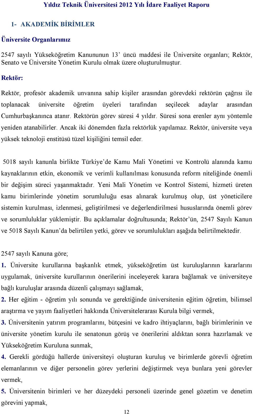 Rektörün görev süresi 4 yıldır. Süresi sona erenler aynı yöntemle yeniden atanabilirler. Ancak iki dönemden fazla rektörlük yapılamaz.