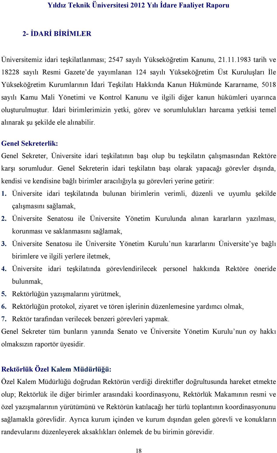 Yönetimi ve Kontrol Kanunu ve ilgili diğer kanun hükümleri uyarınca oluşturulmuştur. İdari birimlerimizin yetki, görev ve sorumlulukları harcama yetkisi temel alınarak şu şekilde ele alınabilir.