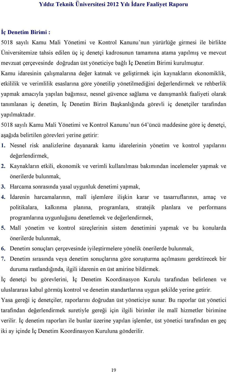 Kamu idaresinin çalışmalarına değer katmak ve geliştirmek için kaynakların ekonomiklik, etkililik ve verimlilik esaslarına göre yönetilip yönetilmediğini değerlendirmek ve rehberlik yapmak amacıyla