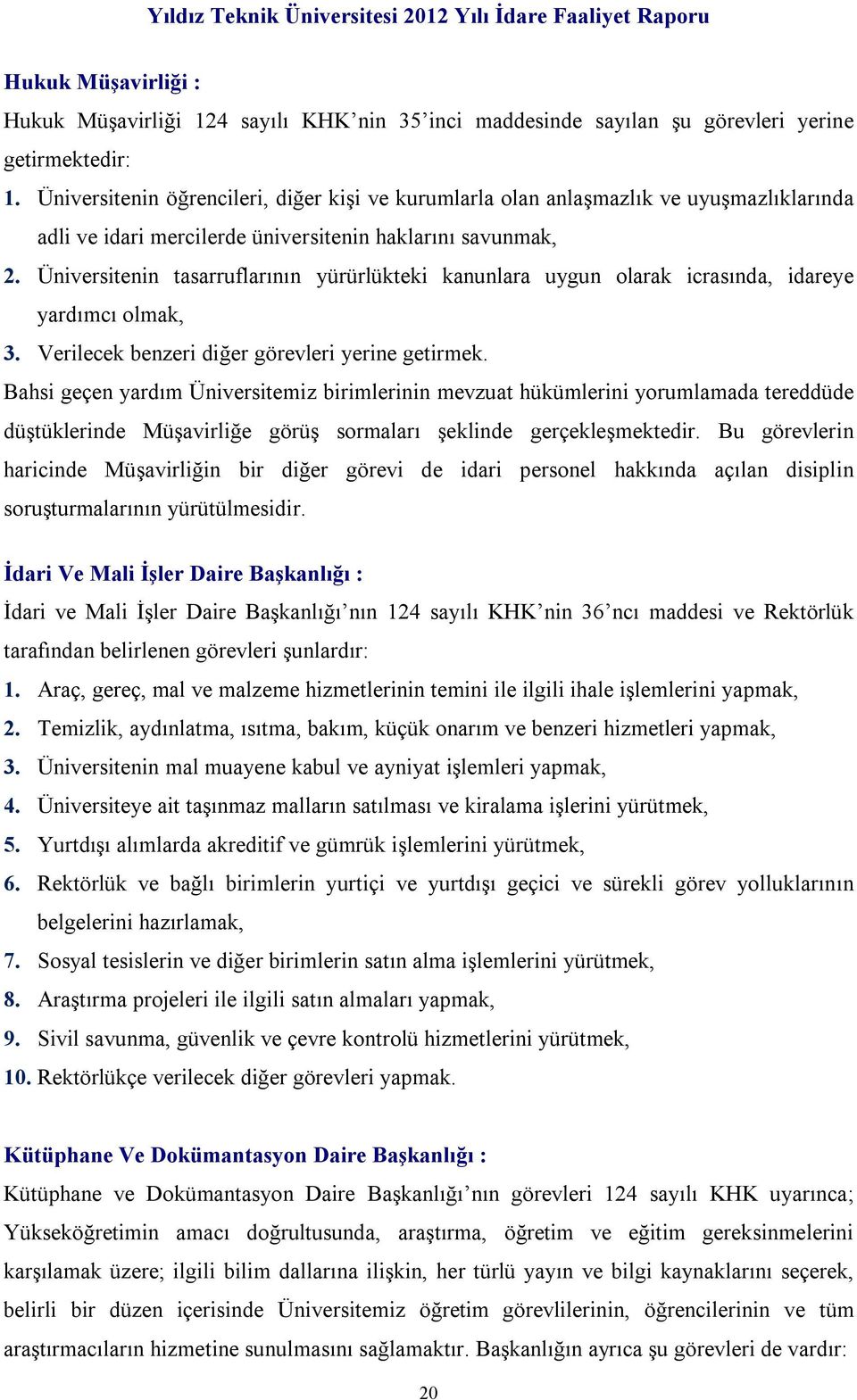 Üniversitenin tasarruflarının yürürlükteki kanunlara uygun olarak icrasında, idareye yardımcı olmak, 3. Verilecek benzeri diğer görevleri yerine getirmek.