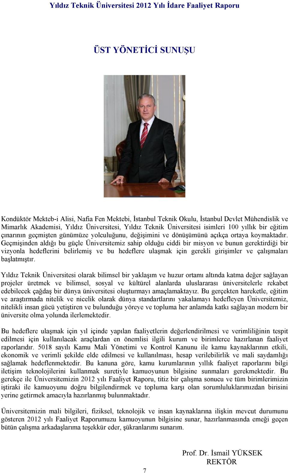 Geçmişinden aldığı bu güçle Üniversitemiz sahip olduğu ciddi bir misyon ve bunun gerektirdiği bir vizyonla hedeflerini belirlemiş ve bu hedeflere ulaşmak için gerekli girişimler ve çalışmaları