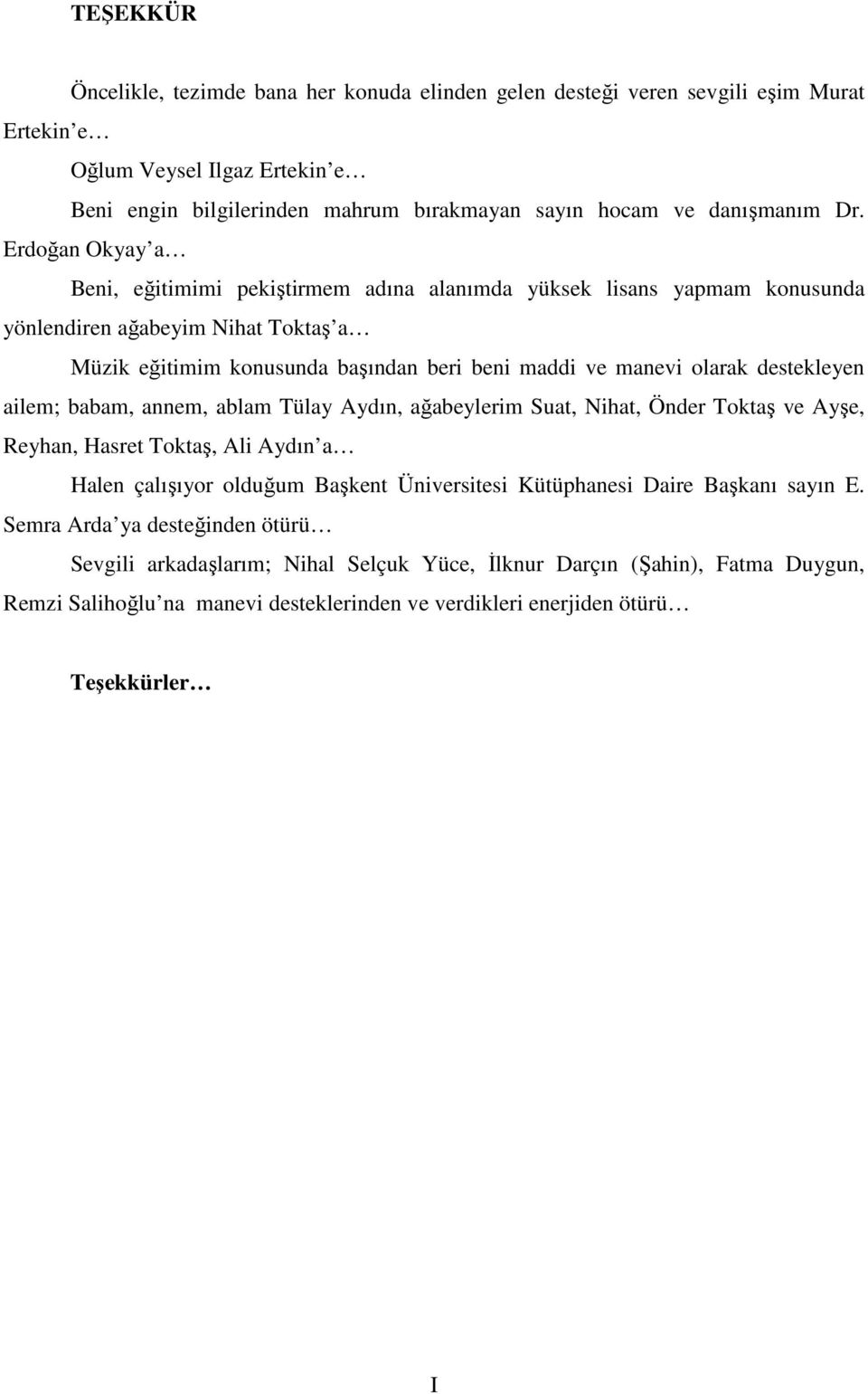 destekleyen ailem; babam, annem, ablam Tülay Aydın, ağabeylerim Suat, Nihat, Önder Toktaş ve Ayşe, Reyhan, Hasret Toktaş, Ali Aydın a Halen çalışıyor olduğum Başkent Üniversitesi Kütüphanesi Daire