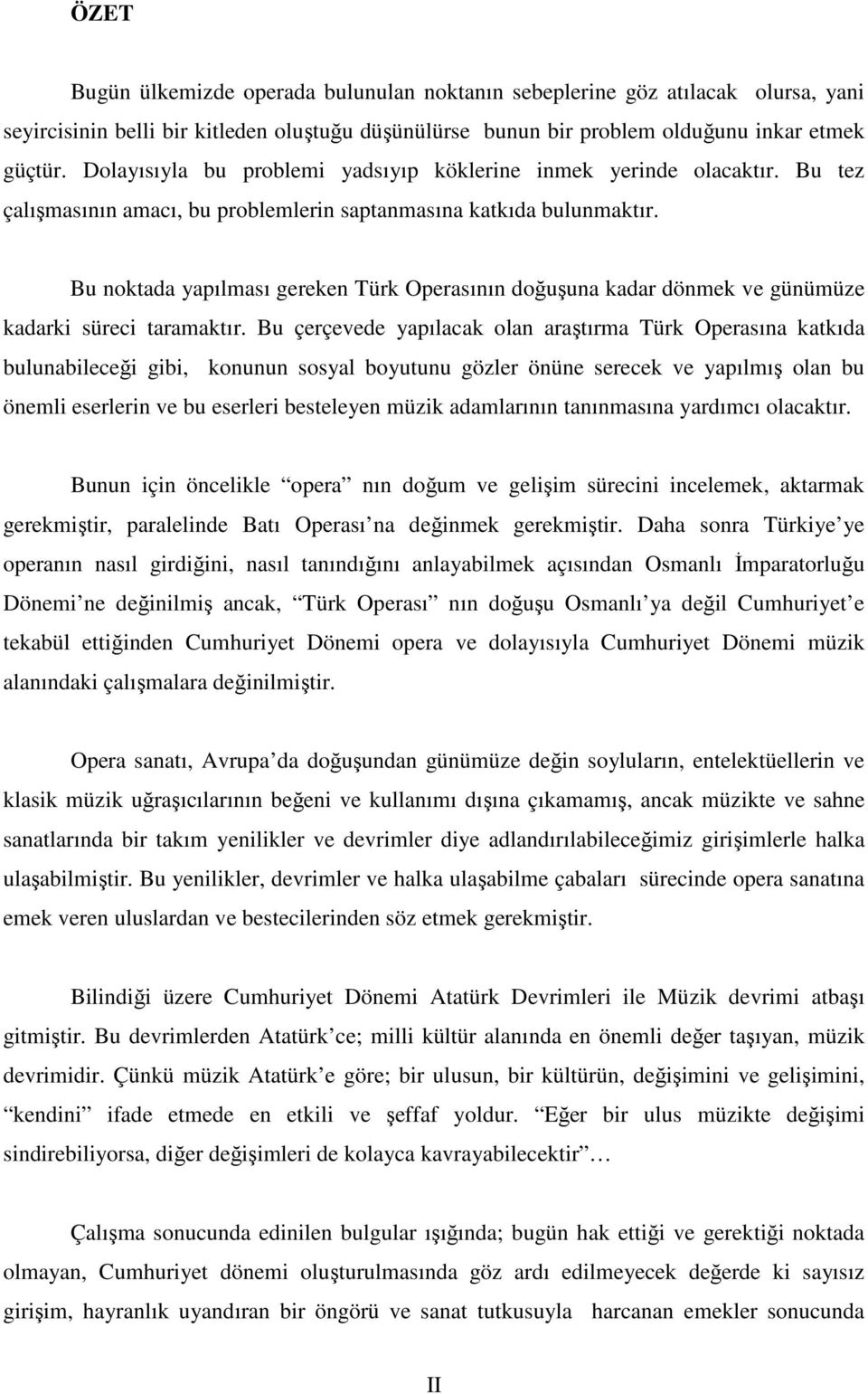 Bu noktada yapılması gereken Türk Operasının doğuşuna kadar dönmek ve günümüze kadarki süreci taramaktır.