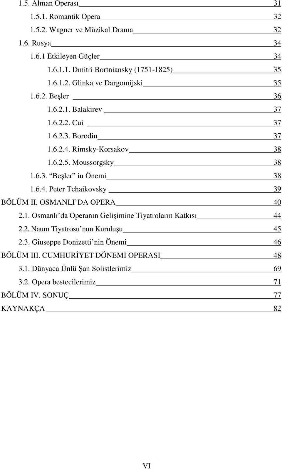 OSMANLI DA OPERA 40 2.1. Osmanlı da Operanın Gelişimine Tiyatroların Katkısı 44 2.2. Naum Tiyatrosu nun Kuruluşu 45 2.3. Giuseppe Donizetti nin Önemi 46 BÖLÜM III.