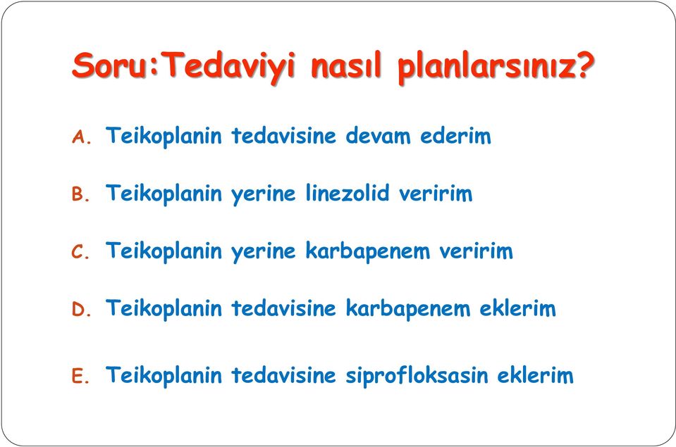 Teikoplanin yerine linezolid veririm C.