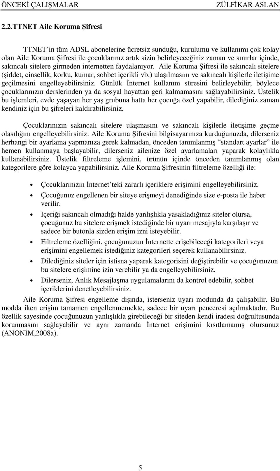 içinde, sakıncalı sitelere girmeden internetten faydalanıyor. Aile Koruma Şifresi ile sakıncalı sitelere (şiddet, cinsellik, korku, kumar, sohbet içerikli vb.