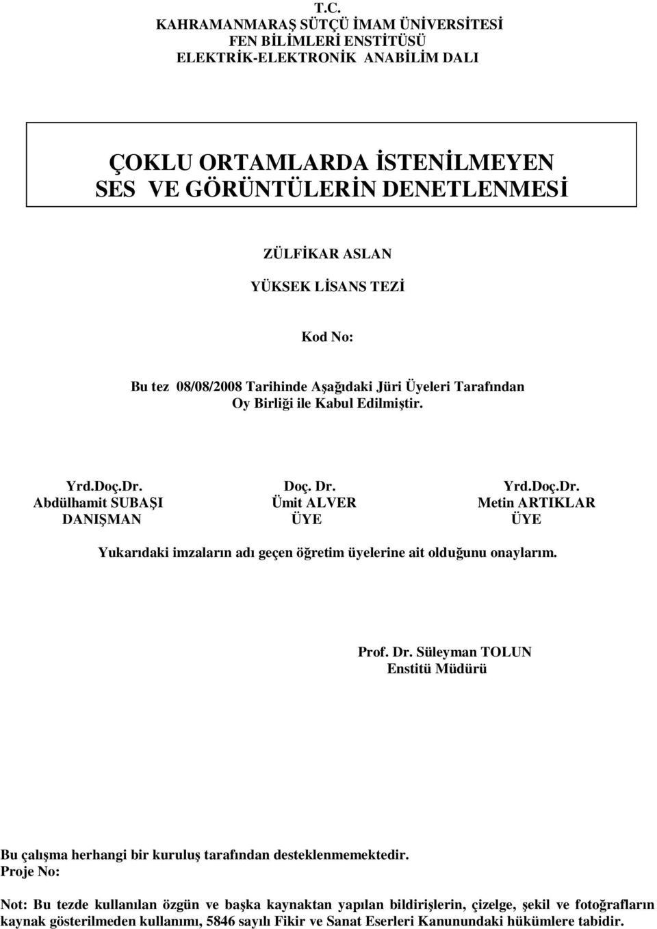 Doç. Dr. Yrd.Doç.Dr. Abdülhamit SUBAŞI Ümit ALVER Metin ARTIKLAR DANIŞMAN ÜYE ÜYE Yukarıdaki imzaların adı geçen öğretim üyelerine ait olduğunu onaylarım. Prof. Dr. Süleyman TOLUN Enstitü Müdürü Bu çalışma herhangi bir kuruluş tarafından desteklenmemektedir.