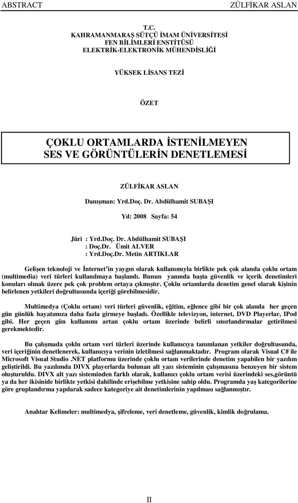 Doç. Dr. Abdülhamit SUBAŞI Yıl: 2008 Sayfa: 54 Jüri : Yrd.Doç. Dr. Abdülhamit SUBAŞI : Doç.Dr. Ümit ALVER : Yrd.Doç.Dr. Metin ARTIKLAR Gelişen teknoloji ve İnternet in yaygın olarak kullanımıyla birlikte pek çok alanda çoklu ortam (multimedia) veri türleri kullanılmaya başlandı.