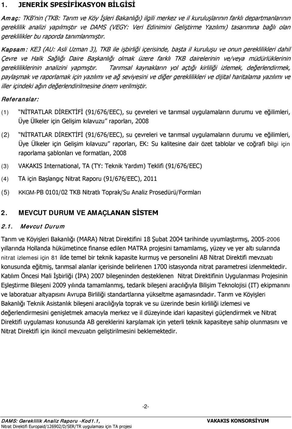 Kapsam: KE3 (AU: Asli Uzman 3), TKB ile işbirliği içerisinde, başta il kuruluşu ve onun gereklilikleri dahil Çevre ve Halk Sağlığı Daire Başkanlığı olmak üzere farklı TKB dairelerinin ve/veya