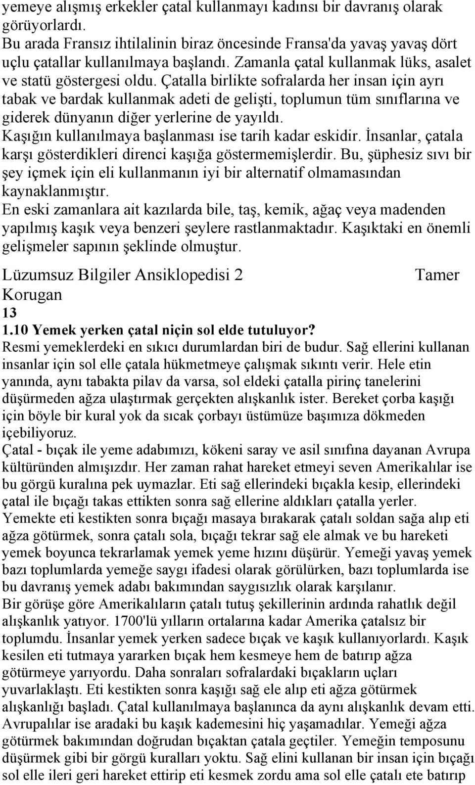 Çatalla birlikte sofralarda her insan için ayrı tabak ve bardak kullanmak adeti de gelişti, toplumun tüm sınıflarına ve giderek dünyanın diğer yerlerine de yayıldı.