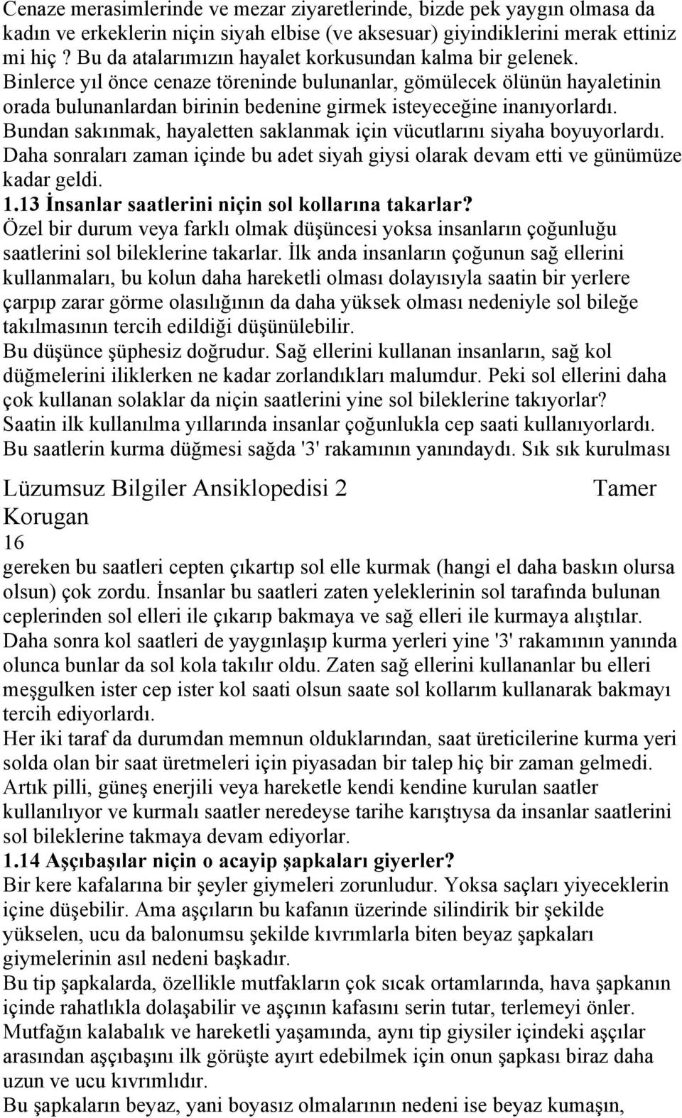 Binlerce yıl önce cenaze töreninde bulunanlar, gömülecek ölünün hayaletinin orada bulunanlardan birinin bedenine girmek isteyeceğine inanıyorlardı.