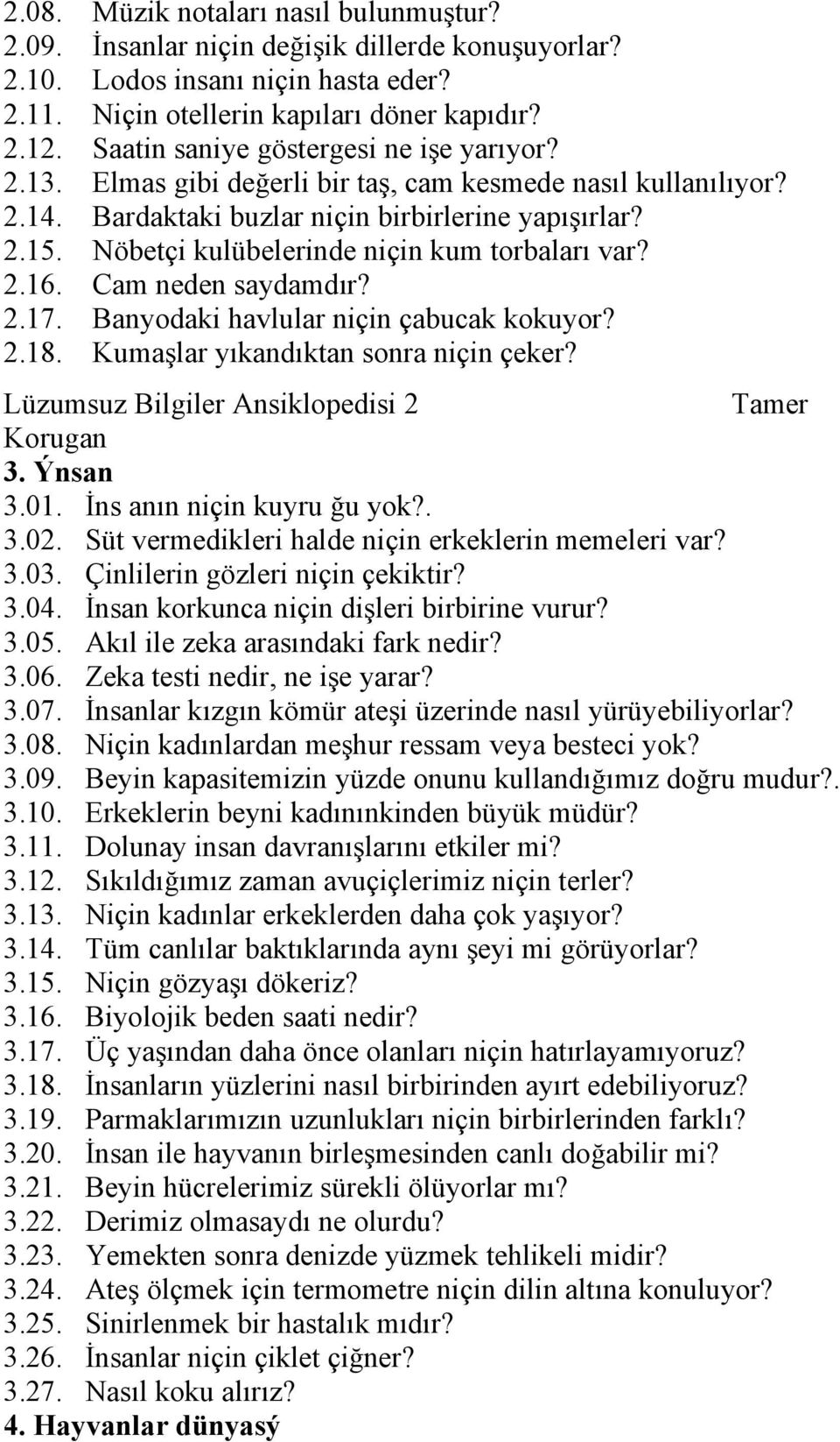 Nöbetçi kulübelerinde niçin kum torbaları var? 2.16. Cam neden saydamdır? 2.17. Banyodaki havlular niçin çabucak kokuyor? 2.18. Kumaşlar yıkandıktan sonra niçin çeker? 3. Ýnsan 3.01.