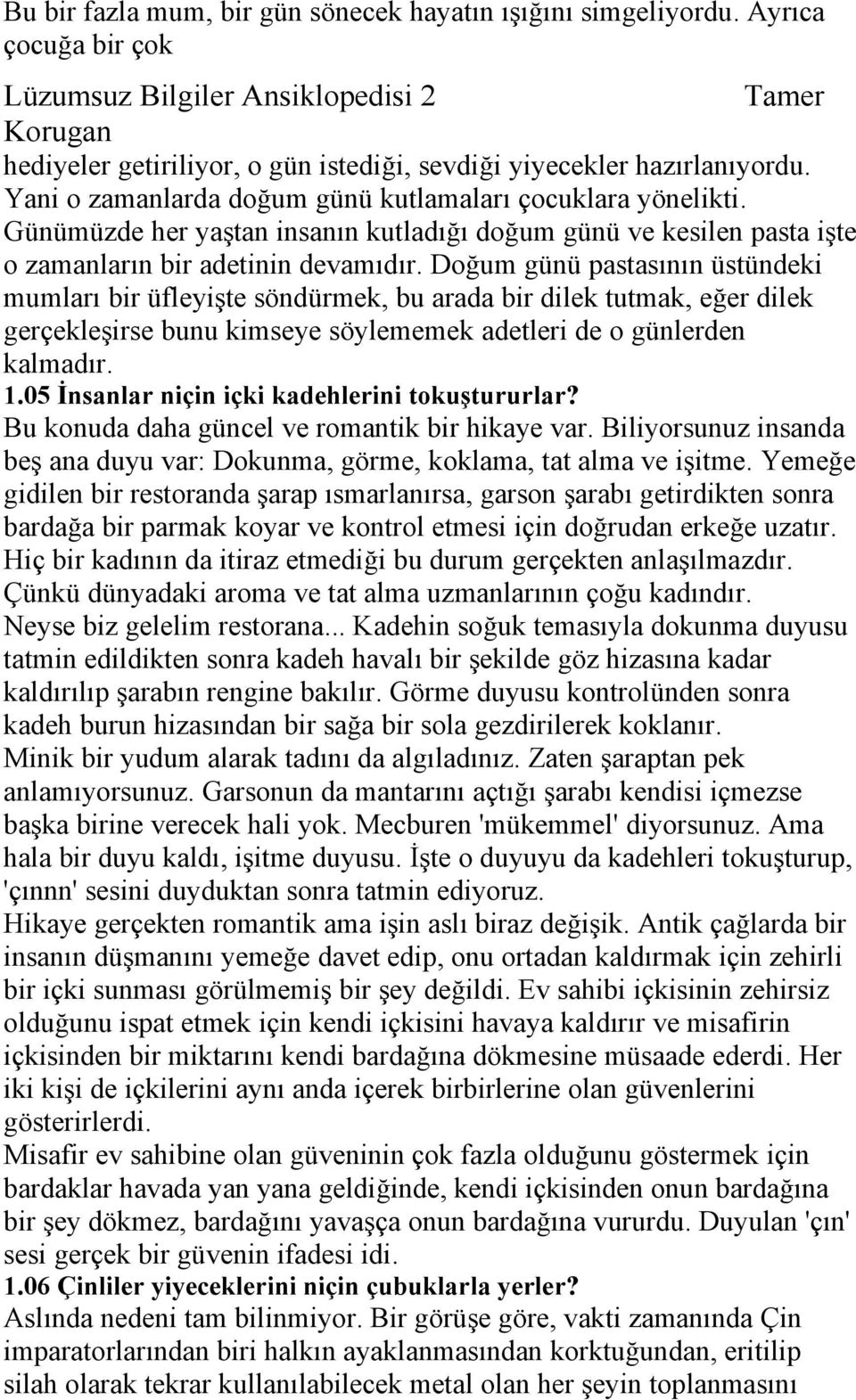 Doğum günü pastasının üstündeki mumları bir üfleyişte söndürmek, bu arada bir dilek tutmak, eğer dilek gerçekleşirse bunu kimseye söylememek adetleri de o günlerden kalmadır. 1.