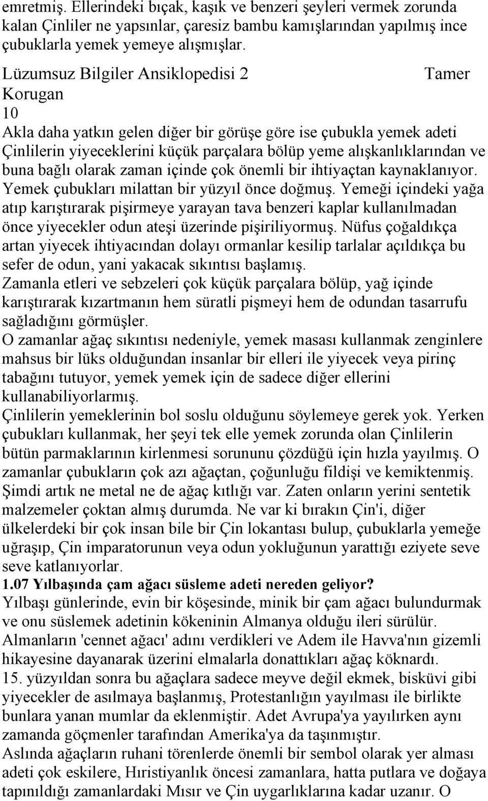 ihtiyaçtan kaynaklanıyor. Yemek çubukları milattan bir yüzyıl önce doğmuş.