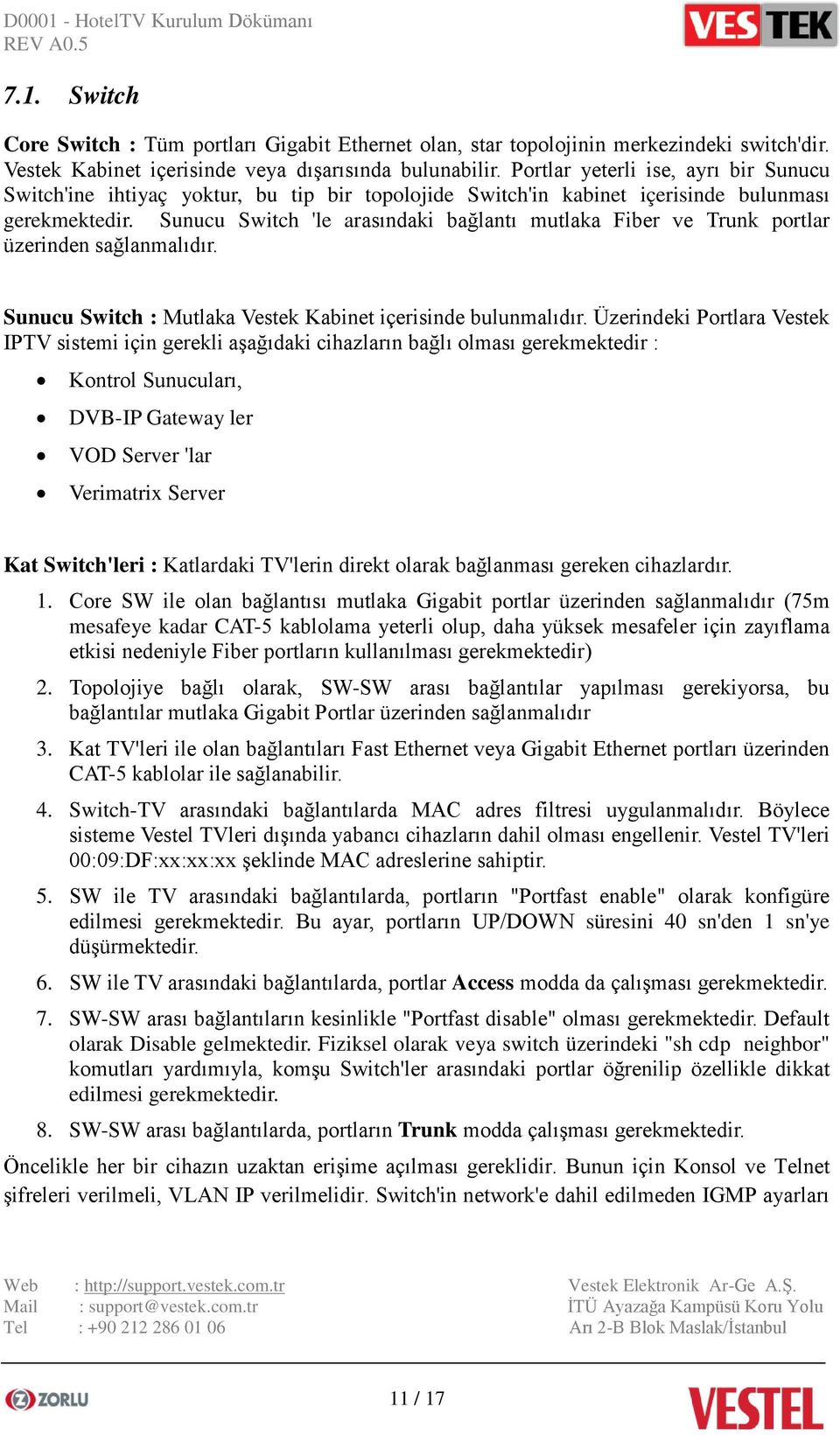 Sunucu Switch 'le arasındaki bağlantı mutlaka Fiber ve Trunk portlar üzerinden sağlanmalıdır. Sunucu Switch : Mutlaka Vestek Kabinet içerisinde bulunmalıdır.