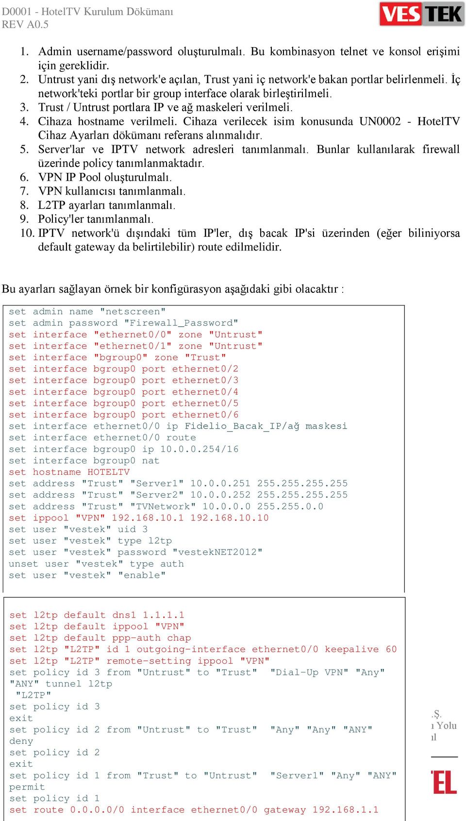 Cihaza verilecek isim konusunda UN0002 - HotelTV Cihaz Ayarları dökümanı referans alınmalıdır. 5. Server'lar ve IPTV network adresleri tanımlanmalı.