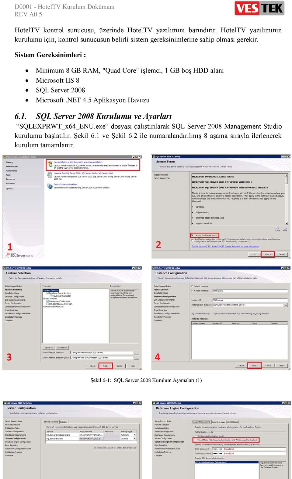 Sistem Gereksinimleri : Minimum 8 GB RAM, "Quad Core" işlemci, 1 GB boş HDD alanı Microsoft IIS 8 SQL Server 2008 Microsoft.NET 4.5 Aplikasyon Havuzu 6.1. SQL Server 2008 Kurulumu ve Ayarları SQLEXPRWT_x64_ENU.