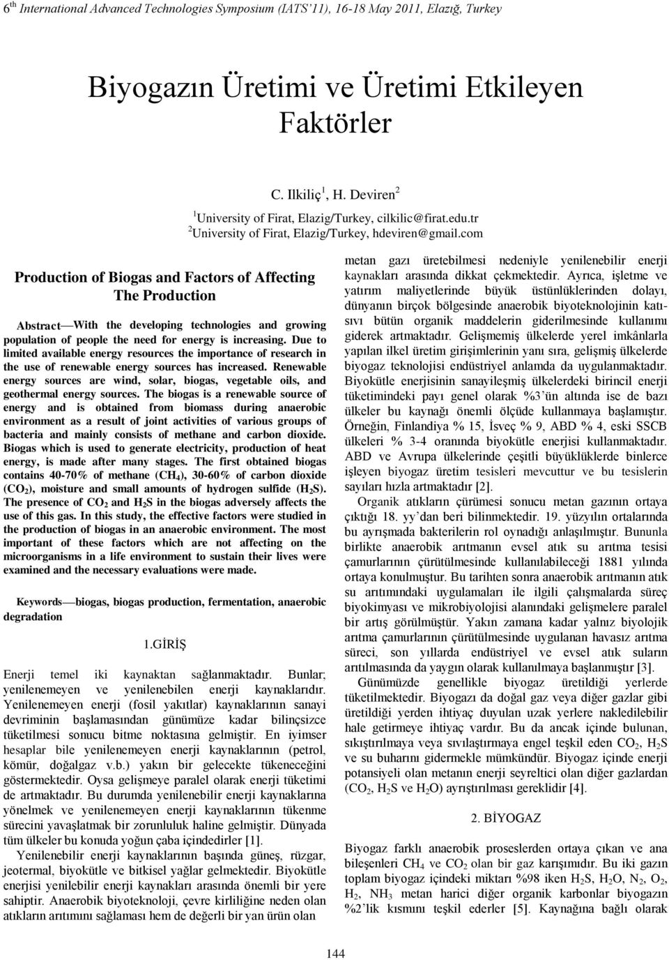 com Production of Biogas and Factors of Affecting The Production Abstract With the developing technologies and growing population of people the need for energy is increasing.