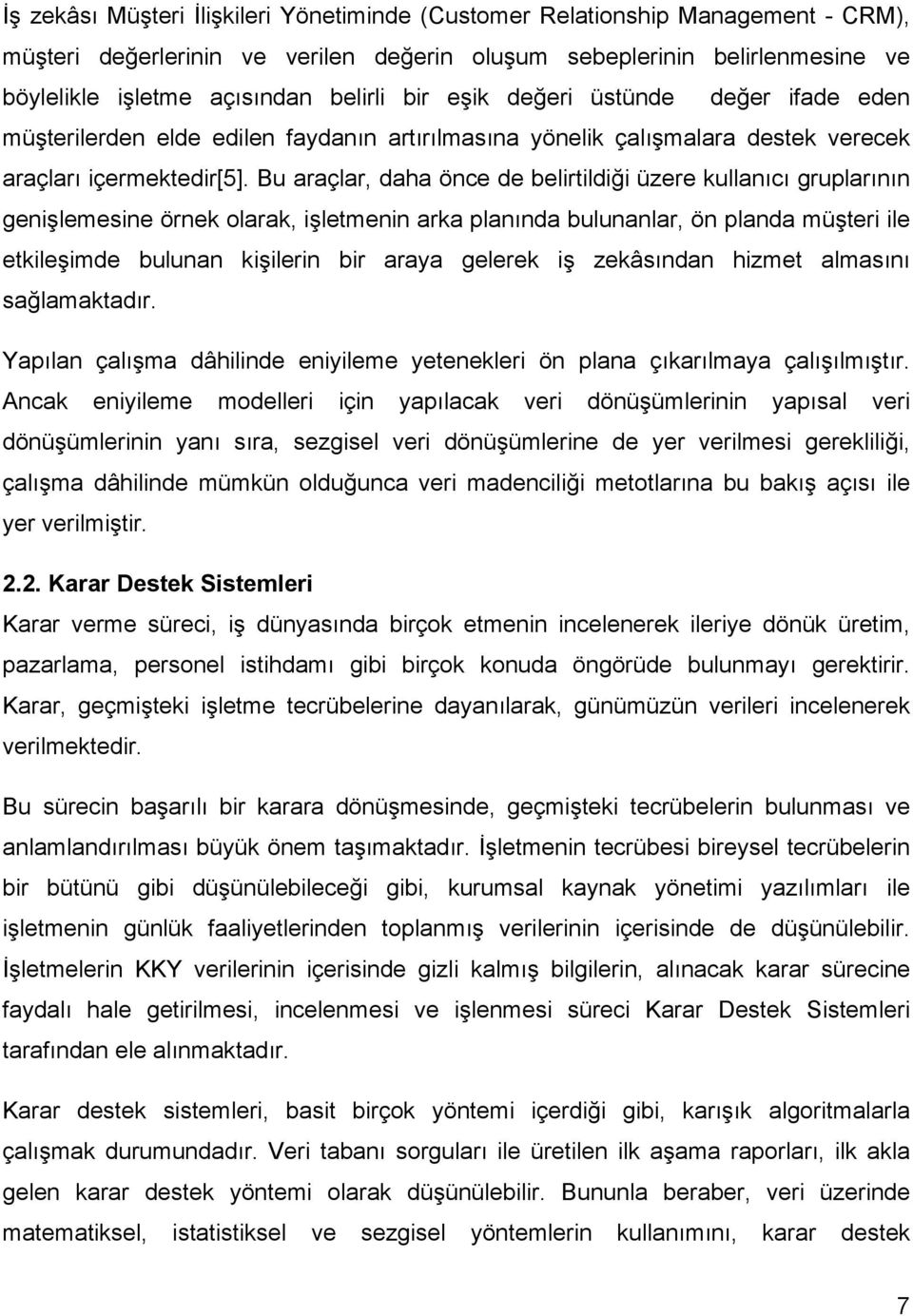 Bu araçlar, daha önce de belirtildiği üzere kullanıcı gruplarının genişlemesine örnek olarak, işletmenin arka planında bulunanlar, ön planda müşteri ile etkileşimde bulunan kişilerin bir araya