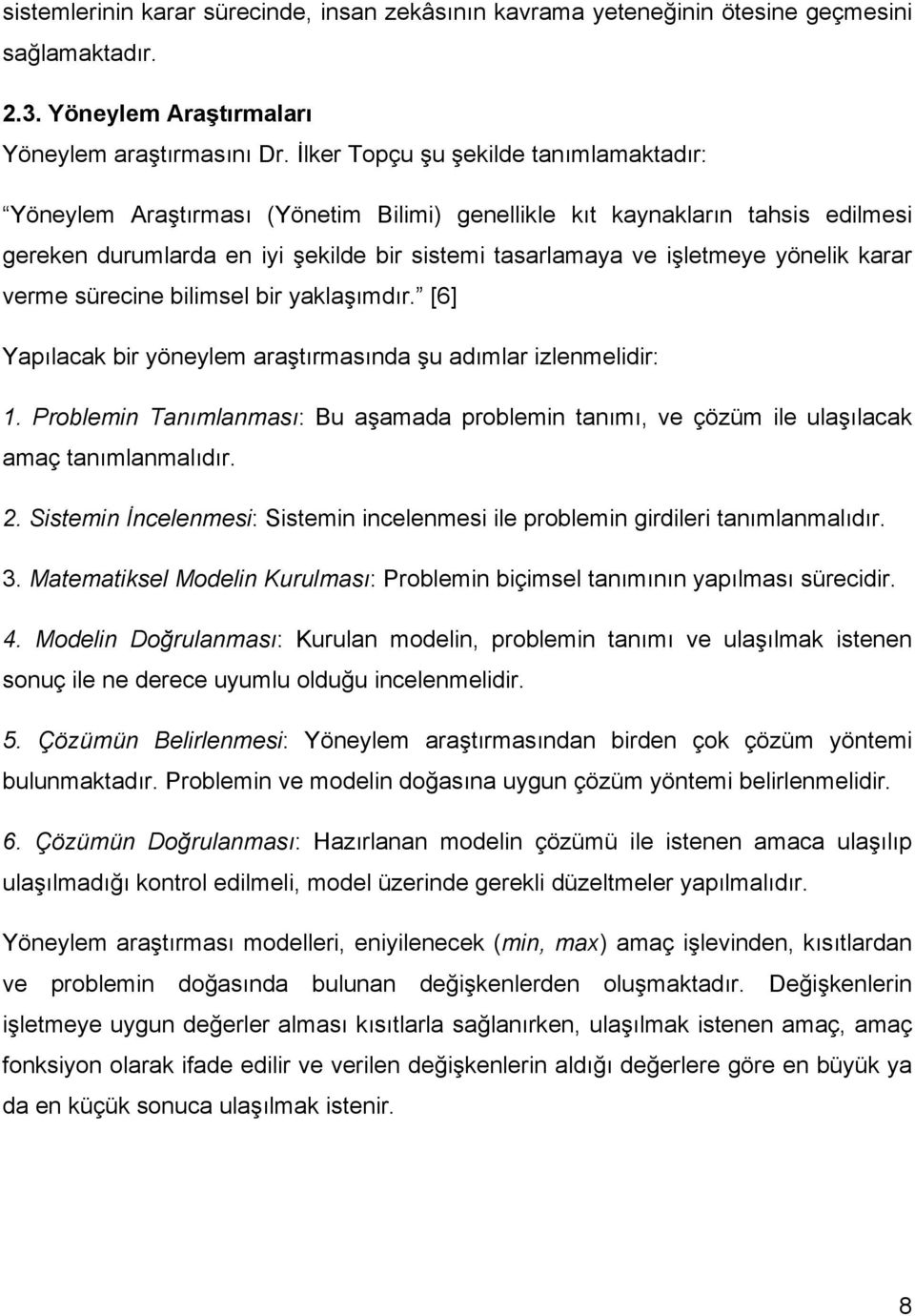 karar verme sürecine bilimsel bir yaklaşımdır. [6] Yapılacak bir yöneylem araştırmasında şu adımlar izlenmelidir: 1.