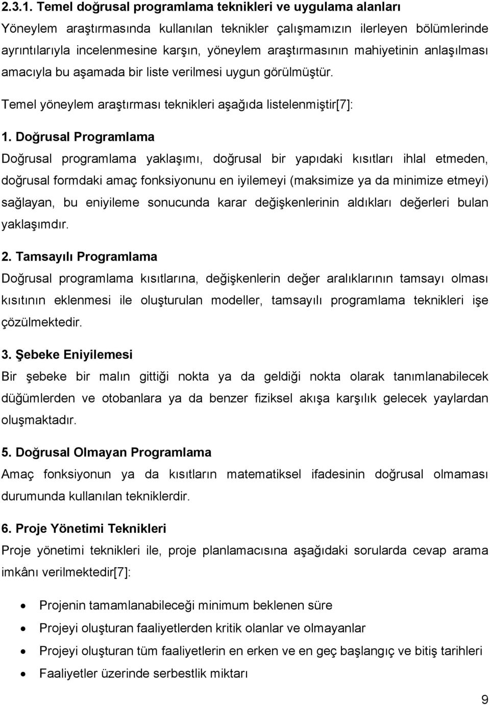 araştırmasının mahiyetinin anlaşılması amacıyla bu aşamada bir liste verilmesi uygun görülmüştür. Temel yöneylem araştırması teknikleri aşağıda listelenmiştir[7]: 1.