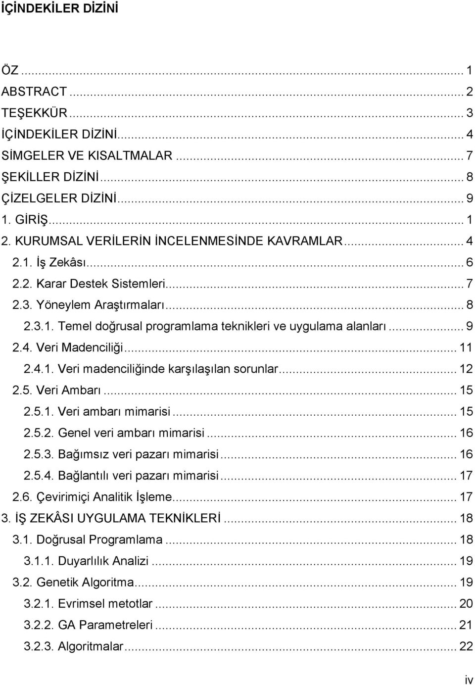 .. 9 2.4. Veri Madenciliği... 11 2.4.1. Veri madenciliğinde karşılaşılan sorunlar... 12 2.5. Veri Ambarı... 15 2.5.1. Veri ambarı mimarisi... 15 2.5.2. Genel veri ambarı mimarisi... 16 2.5.3.