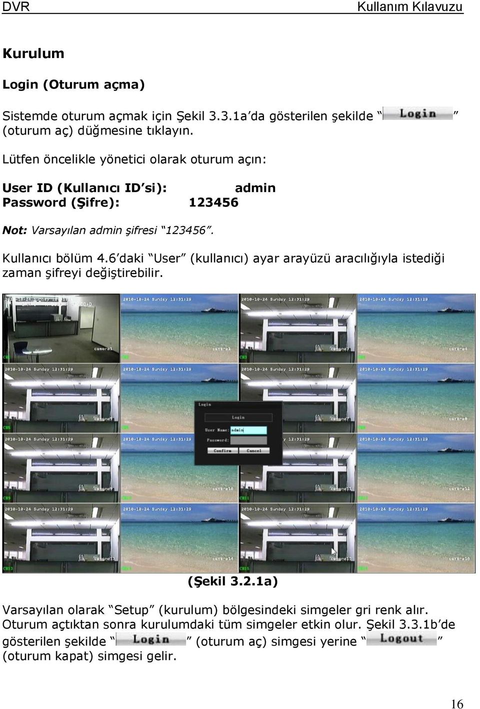 Kullanıcı bölüm 4.6 daki User (kullanıcı) ayar arayüzü aracılığıyla istediği zaman şifreyi değiştirebilir. (Şekil 3.2.