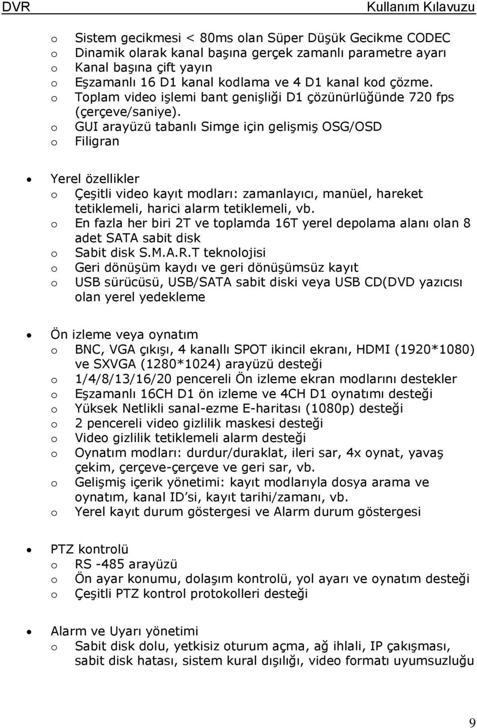 GUI arayüzü tabanlı Simge için gelişmiş OSG/OSD Filigran Yerel özellikler o Çeşitli video kayıt modları: zamanlayıcı, manüel, hareket tetiklemeli, harici alarm tetiklemeli, vb.