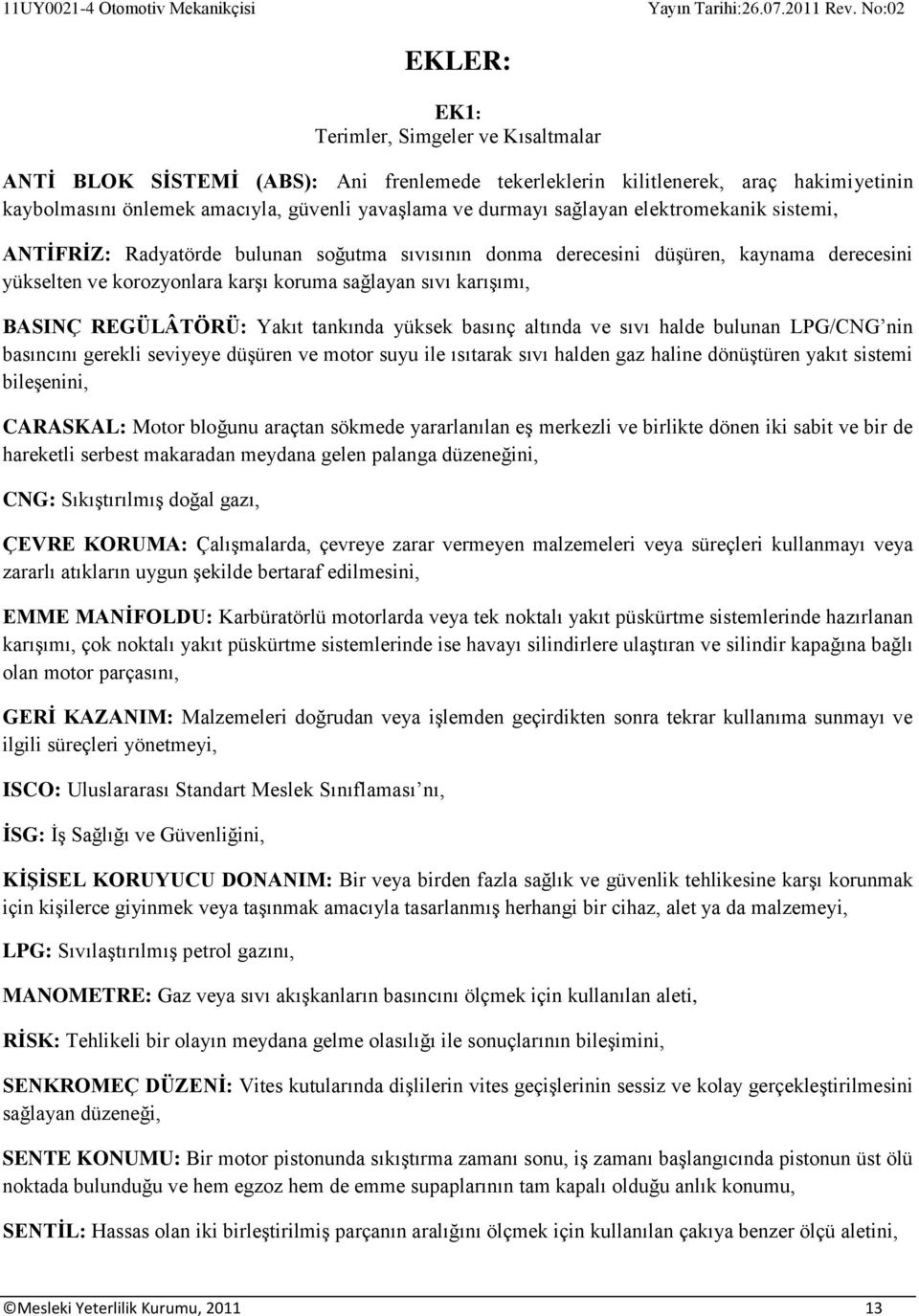 REGÜLÂTÖRÜ: Yakıt tankında yüksek basınç altında ve sıvı halde bulunan LPG/CNG nin basıncını gerekli seviyeye düşüren ve motor suyu ile ısıtarak sıvı halden gaz haline dönüştüren yakıt sistemi