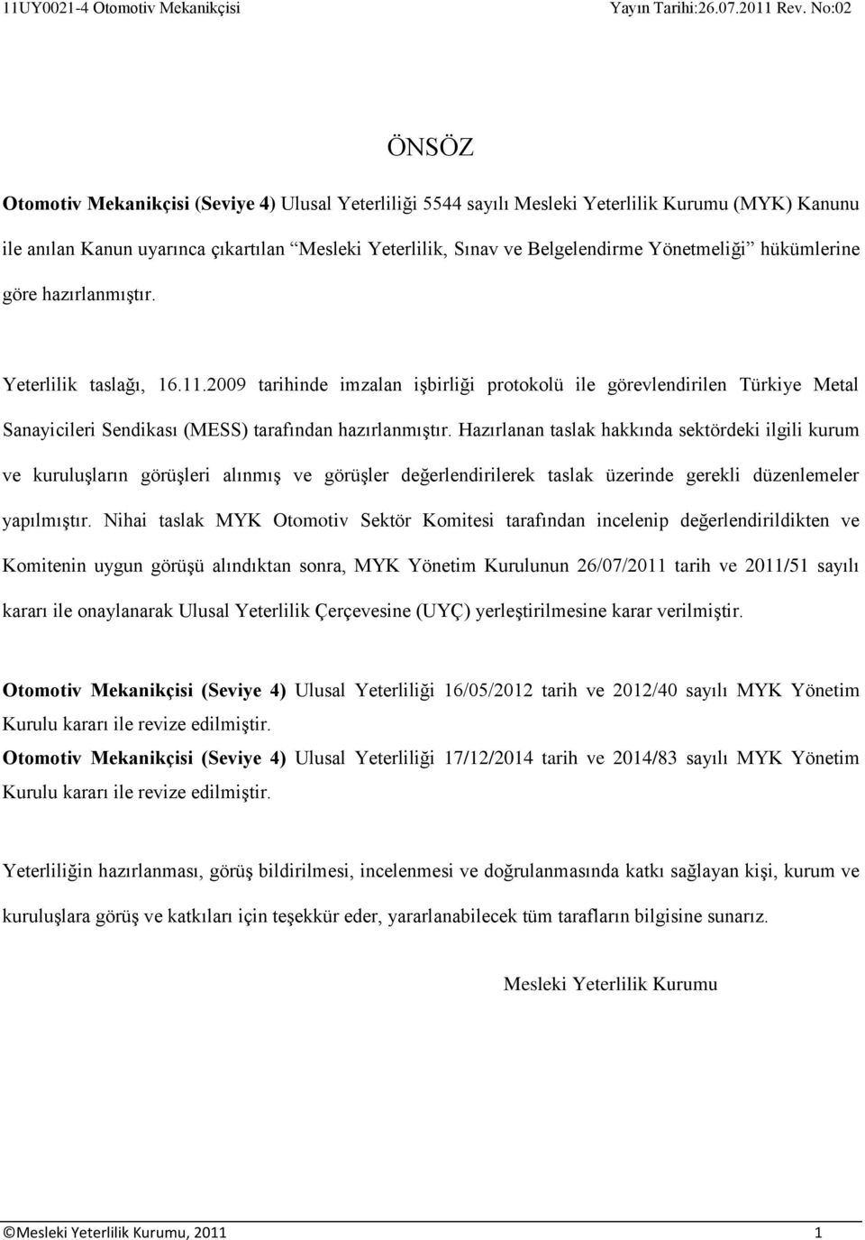 Hazırlanan taslak hakkında sektördeki ilgili kurum ve kuruluşların görüşleri alınmış ve görüşler değerlendirilerek taslak üzerinde gerekli düzenlemeler yapılmıştır.