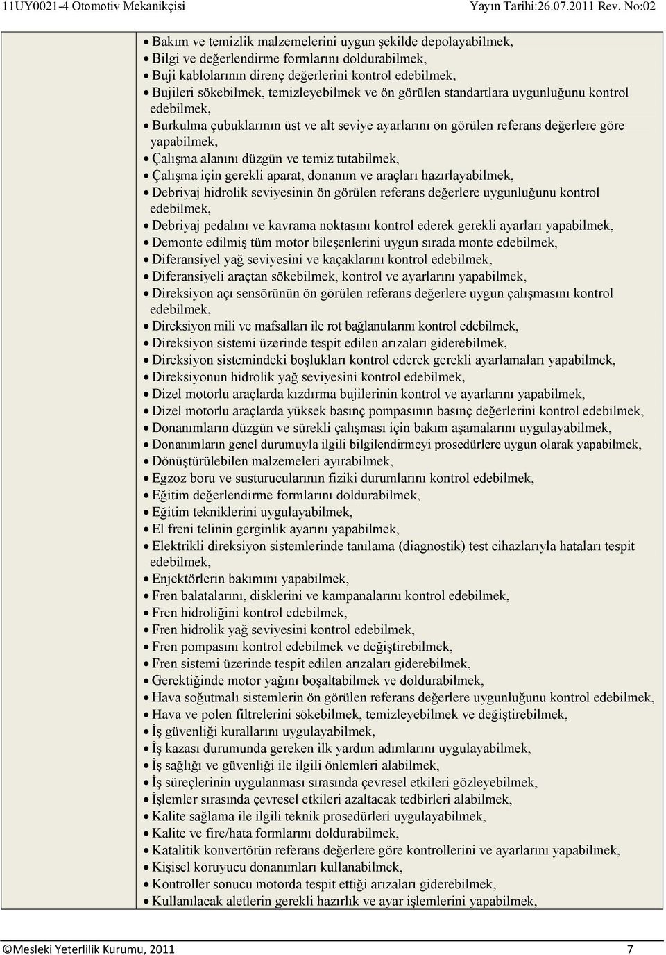 hazırlaya Debriyaj hidrolik seviyesinin ön görülen referans değerlere uygunluğunu kontrol Debriyaj pedalını ve kavrama noktasını kontrol ederek gerekli ayarları Demonte edilmiş tüm motor