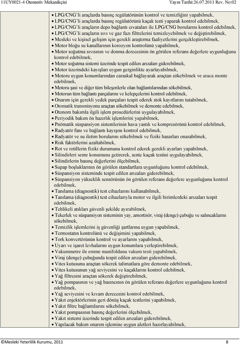 kanallarının korozyon kontrolünü Motor soğutma sıvısının ve donma derecesinin ön görülen referans değerlere uygunluğunu kontrol Motor soğutma sistemi üzerinde tespit edilen arızaları gidere Motor