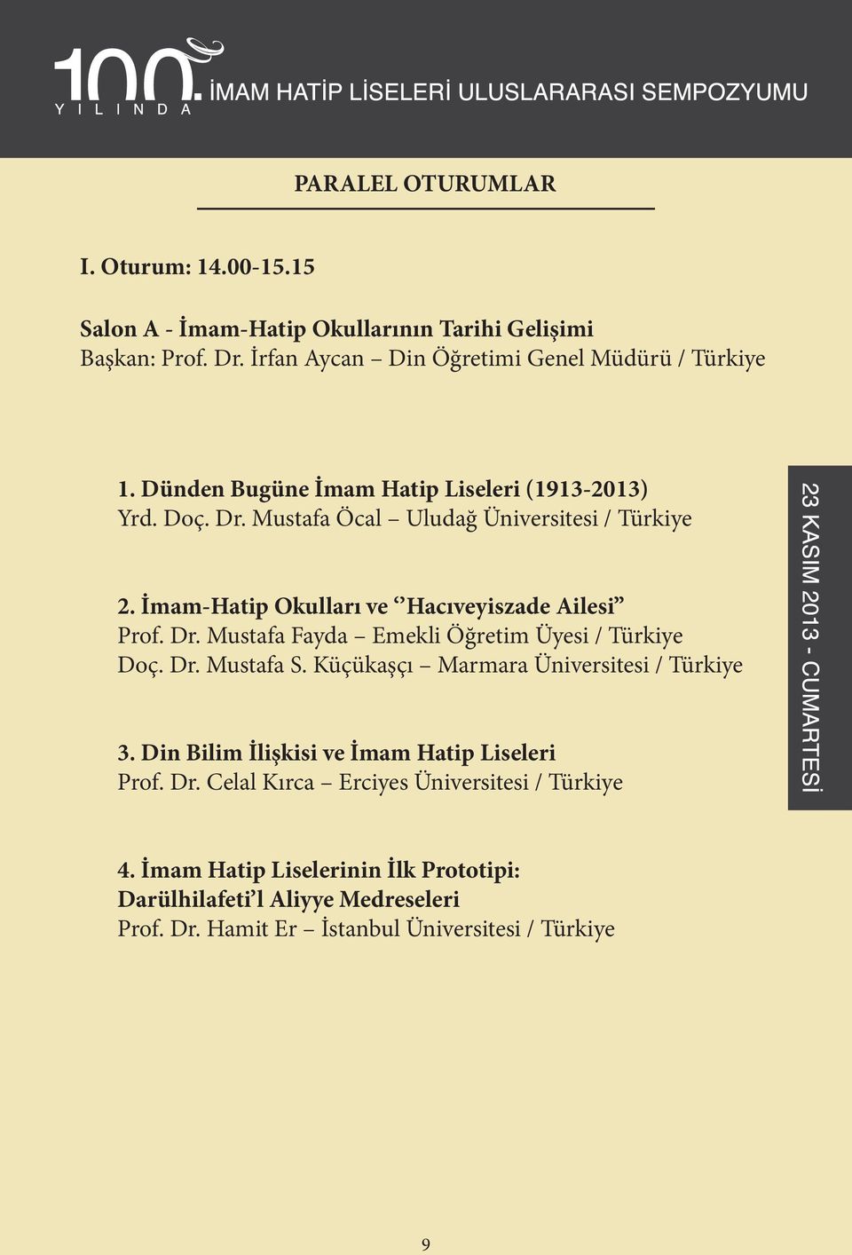 Dr. Mustafa S. Küçükaşçı Marmara Üniversitesi / Türkiye 3. Din Bilim İlişkisi ve İmam Hatip Liseleri Prof. Dr. Celal Kırca Erciyes Üniversitesi / Türkiye 4.