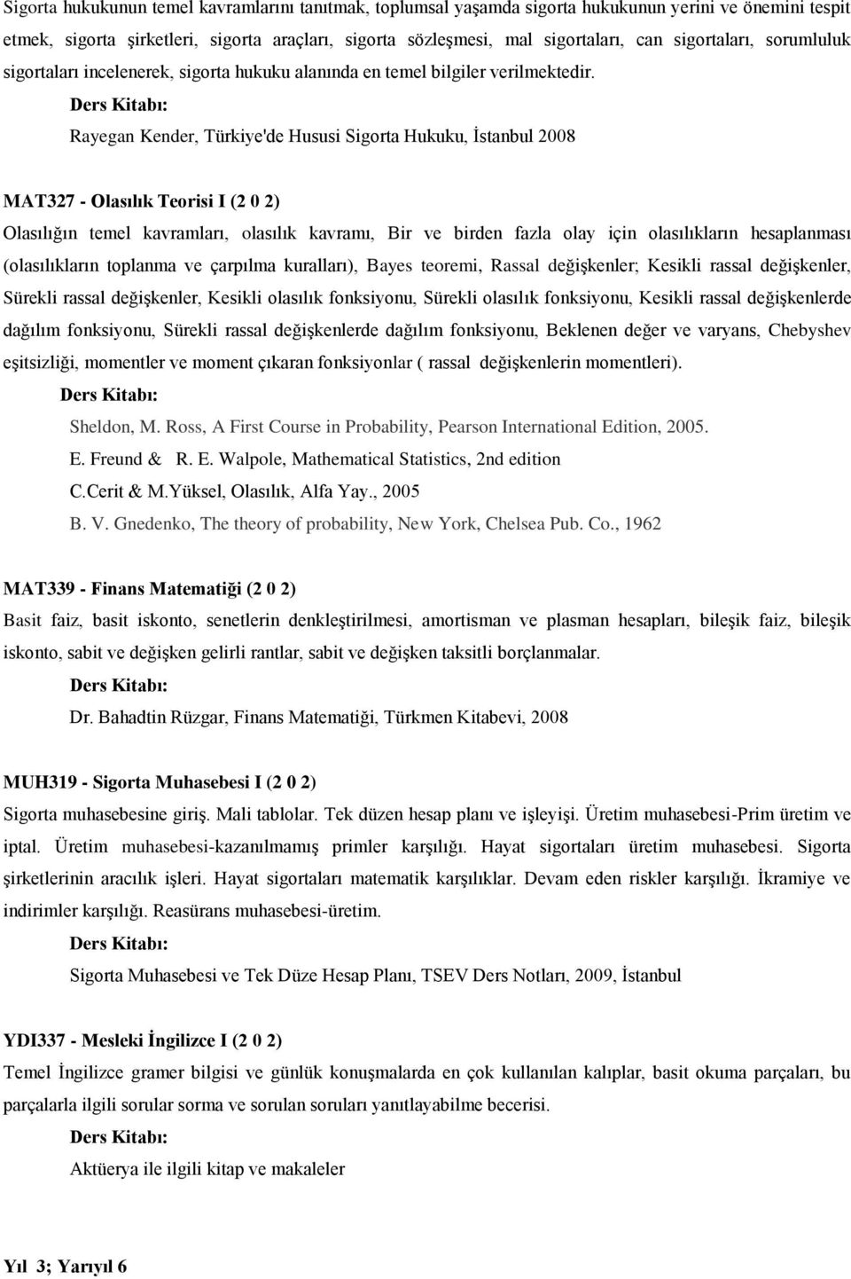 Rayegan Kender, Türkiye'de Hususi Sigorta Hukuku, İstanbul 2008 MAT327 - Olasılık Teorisi I (2 0 2) Olasılığın temel kavramları, olasılık kavramı, Bir ve birden fazla olay için olasılıkların