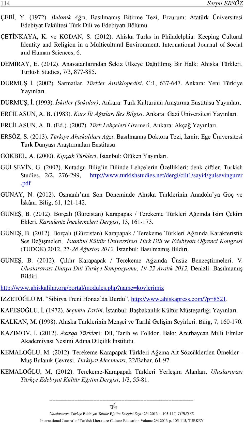 Anavatanlarından Sekiz Ülkeye Dağıtılmış Bir Halk: Ahıska Türkleri. Turkish Studies, 7/3, 877-885. DURMUŞ İ. (2002). Sarmatlar. Türkler Ansiklopedisi, C:1, 637-647. Ankara: Yeni Türkiye Yayınları.